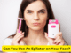 Can You Use An Epilator on Your Face?